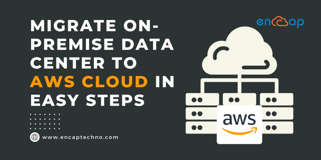 Migrate On-Premise Data Center To AWS Cloud In Easy Steps | Encaptechno