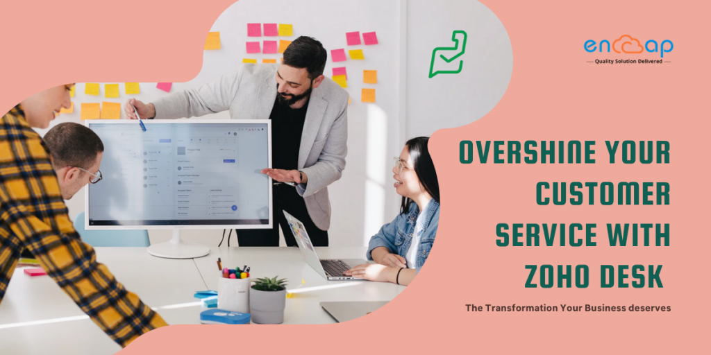 Overshine Your Customer Service With Zoho Desk - Encaptechno