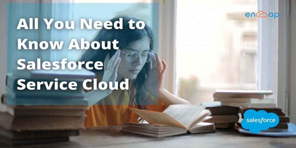 All You Need to Know About Salesforce Service Cloud - Encaptechno