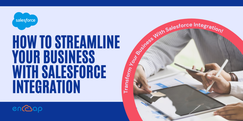 How to Streamline Your Business with Salesforce Integration - Encaptechno