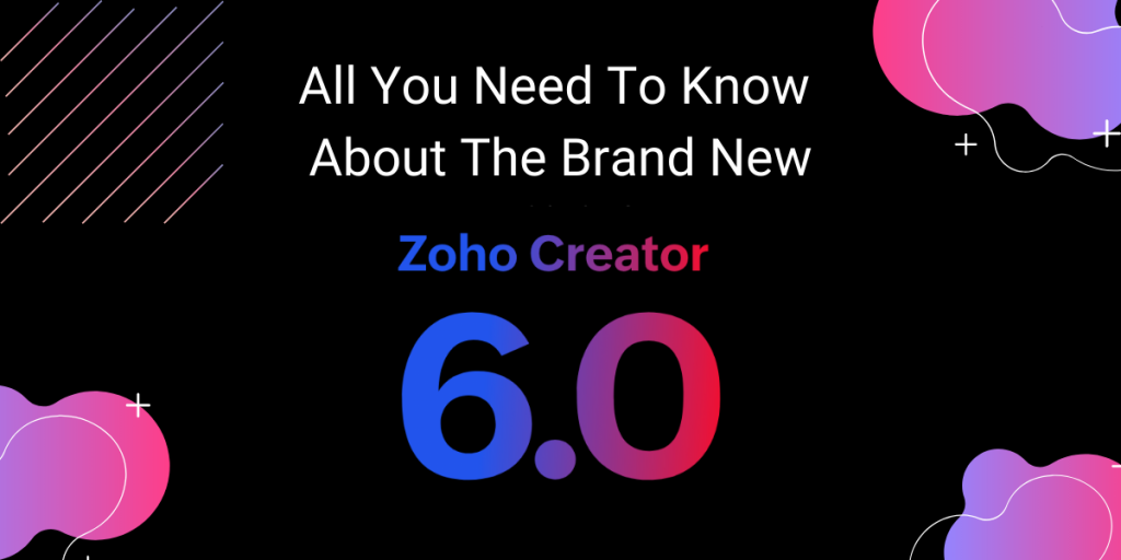 All You Need to Know About Zoho Creator 6.0 | Encaptechno