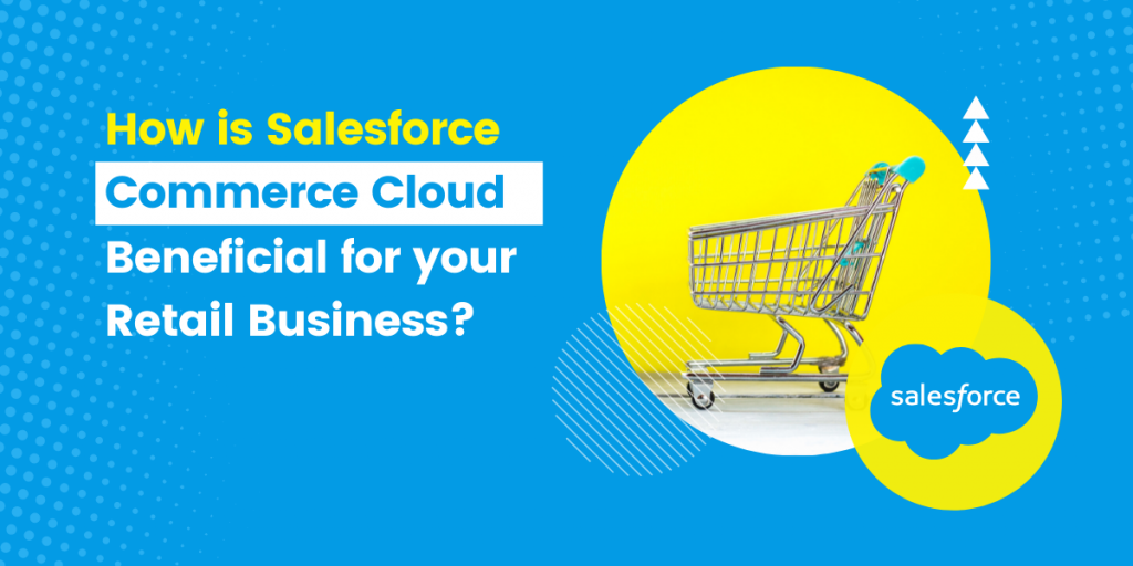 How is Salesforce Commerce Cloud Beneficial for your Retail Business? | Encaptechno