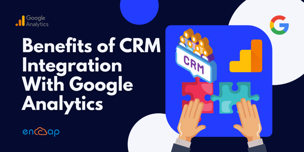 Benefits of CRM Integration With Google Analytics | Encaptechno