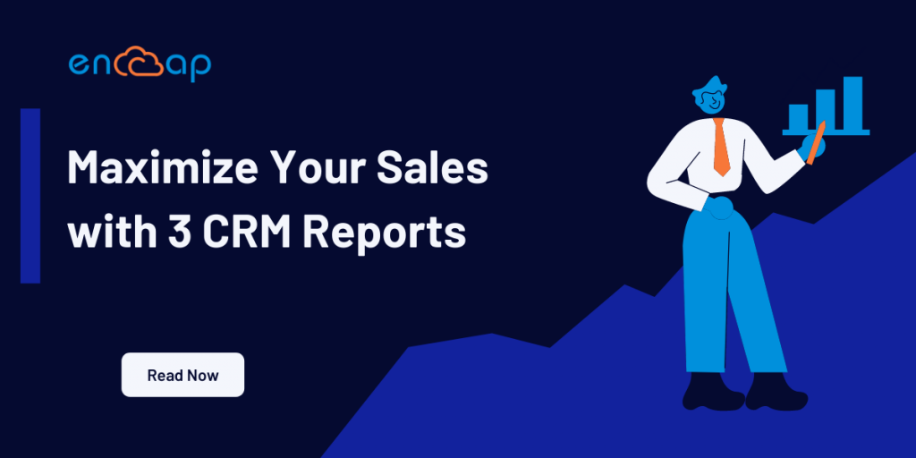 Maximize Your Sales with Three CRM Reports | Encaptechno