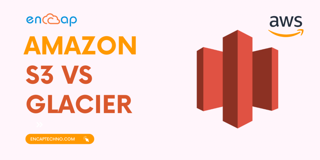 Amazon S3 Vs Amazon Glacier | Encaptechno