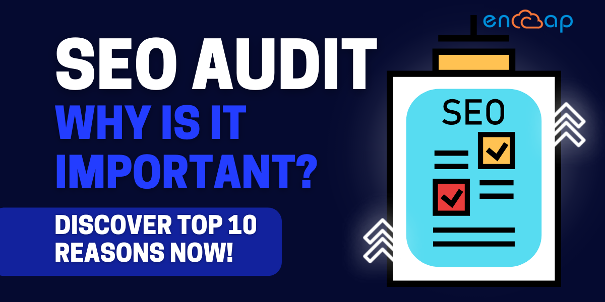 SEO Audit - Why is it Important For Your Website_ Discover Top 10 Reasons Now! - Encaptechno